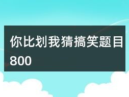 你比划我猜题目大全,比划我猜题目大全精选解析